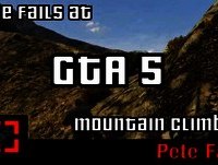 Pete Fails at Grand Theft Auto V: Mountain Climbing