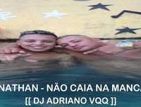 MC NATHAN - NÃO CAIA NA MANCADA - [[DJ ADRIANO VQQ ]]