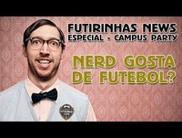 Futirinhas News Especial Campus Party - Nerd gosta de futebol?