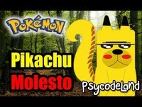Pikachu Molesto [POKEMON Parodia] - PsycodeLand
